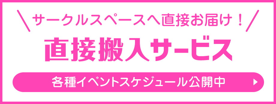 サークルスペースへ直接お届け! 直接搬入サービス