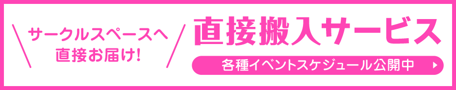 サークルスペースへ直接お届け! 直接搬入サービス
