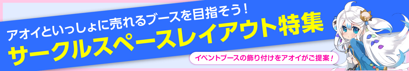 アオイといっしょに売れるブースを目指そう!サークルスペースレイアウト特集