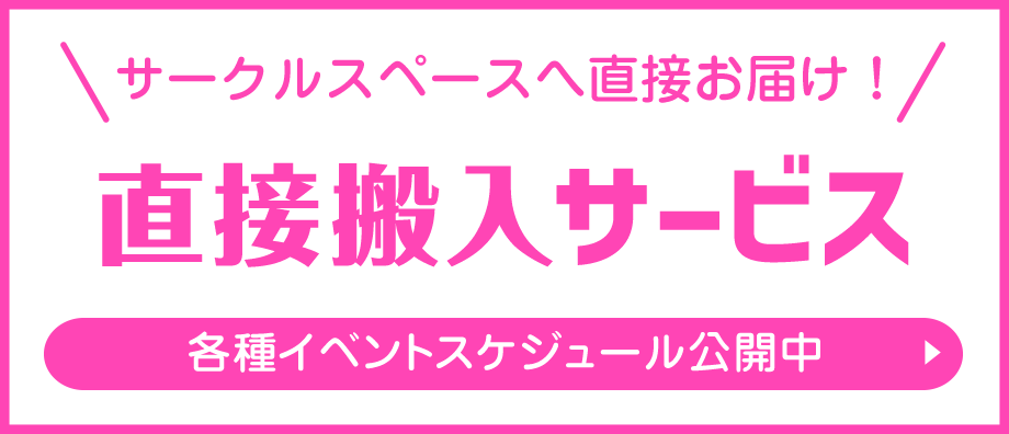 サークルスペースへ直接お届け!直接搬入サービス スケジュール公開中!