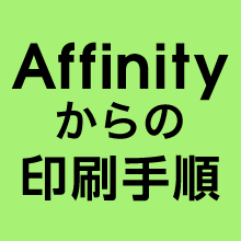 Affinityからの印刷手順|ネット印刷でキレイに安く印刷する方法