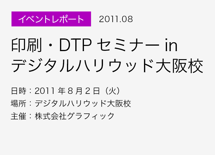 イベントレポート 2011.08 印刷・DTPセミナー inデジタルハリウッド 大阪校