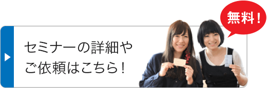 セミナーの詳細やご依頼はこちら！