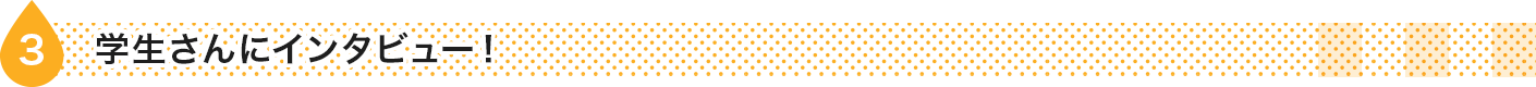 学生さんにインタビュー！