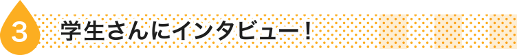 学生さんにインタビュー！