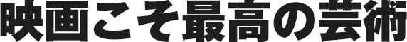 映画こそ最高の芸術