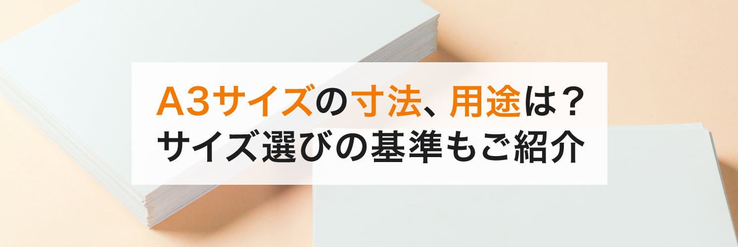 A3サイズの寸法、用途は?
サイズ選びの基準もご紹介