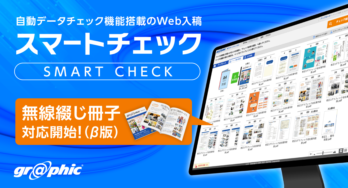 ページ数が多い無線綴じ冊子の印刷データも自動でチェック。ネット印刷のグラフィックが「スマートチェック」にて、無線綴じ冊子にも対応いたしました。