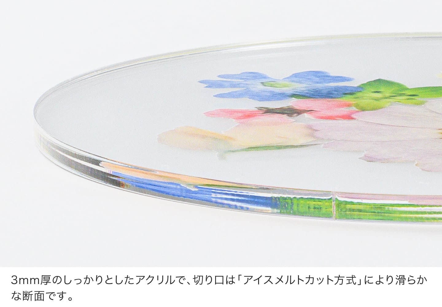 素材はクリアな3mm厚のしっかりとしたアクリルです。切り口は「アイスメルトカット方式」による滑らかな断面です。