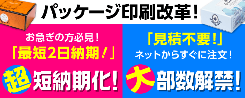 パッケージ印刷改革！ 超短納期化！大部数解禁！