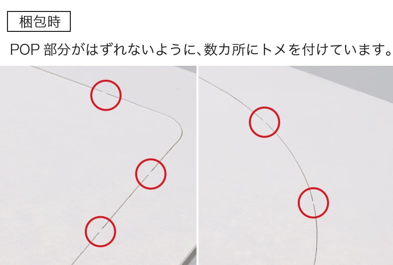梱包時 POP部分がはずれないように、数カ所にトメを付けています。