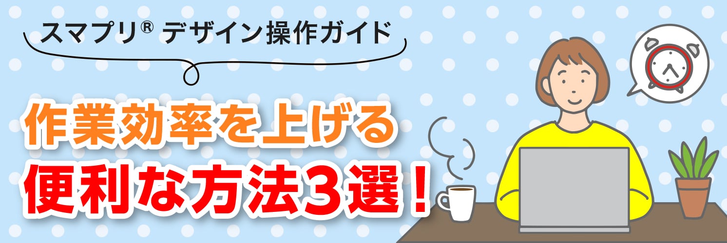 作業効率を上げる便利な操作方法3選！