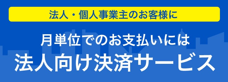 法人・個人事業主のお客様に 月単位でのお支払いには法人向け決済サービス